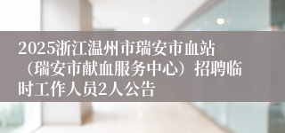 2025浙江温州市瑞安市血站（瑞安市献血服务中心）招聘临时工作人员2人公告