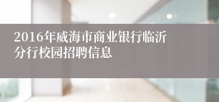 2016年威海市商业银行临沂分行校园招聘信息