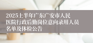 2025上半年广东广安市人民医院行政后勤岗位意向录用人员名单及体检公告