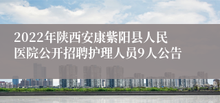 2022年陕西安康紫阳县人民医院公开招聘护理人员9人公告