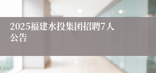 2025福建水投集团招聘7人公告