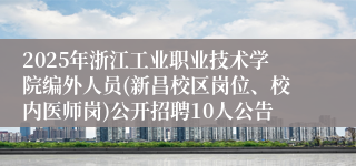 2025年浙江工业职业技术学院编外人员(新昌校区岗位、校内医师岗)公开招聘10人公告