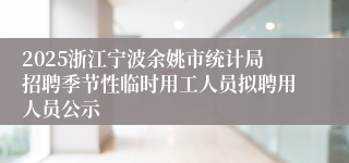 2025浙江宁波余姚市统计局招聘季节性临时用工人员拟聘用人员公示