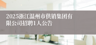 2025浙江温州市供销集团有限公司招聘1人公告