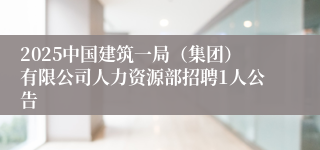 2025中国建筑一局（集团）有限公司人力资源部招聘1人公告