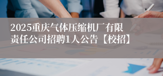 2025重庆气体压缩机厂有限责任公司招聘1人公告【校招】