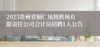 2025贵州省铜仁凤凰机场有限责任公司会计员招聘1人公告