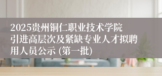 2025贵州铜仁职业技术学院引进高层次及紧缺专业人才拟聘用人员公示 (第一批)