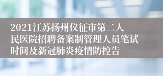 2021江苏扬州仪征市第二人民医院招聘备案制管理人员笔试时间及新冠肺炎疫情防控告