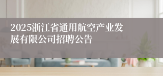 2025浙江省通用航空产业发展有限公司招聘公告
