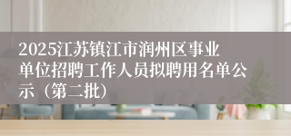 2025江苏镇江市润州区事业单位招聘工作人员拟聘用名单公示（第二批）