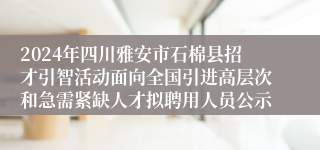 2024年四川雅安市石棉县招才引智活动面向全国引进高层次和急需紧缺人才拟聘用人员公示