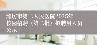 潍坊市第二人民医院2025年校园招聘（第二批）拟聘用人员公示
