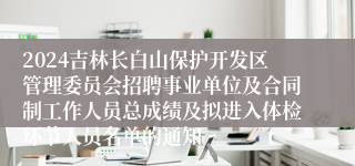 2024吉林长白山保护开发区管理委员会招聘事业单位及合同制工作人员总成绩及拟进入体检环节人员名单的通知