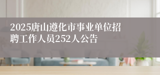 2025唐山遵化市事业单位招聘工作人员252人公告