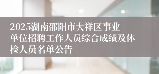 2025湖南邵阳市大祥区事业单位招聘工作人员综合成绩及体检人员名单公告