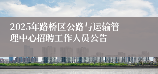 2025年路桥区公路与运输管理中心招聘工作人员公告
