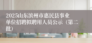2025山东滨州市惠民县事业单位招聘拟聘用人员公示（第二批）