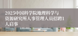 2025中国科学院地理科学与资源研究所人事管理人员招聘1人启事