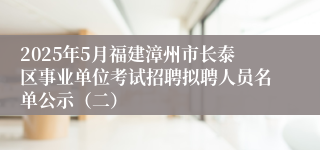 2025年5月福建漳州市长泰区事业单位考试招聘拟聘人员名单公示（二）