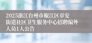 2025浙江台州市椒江区章安街道社区卫生服务中心招聘编外人员1人公告