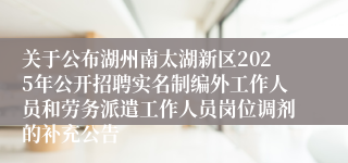 关于公布湖州南太湖新区2025年公开招聘实名制编外工作人员和劳务派遣工作人员岗位调剂的补充公告