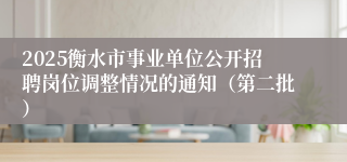 2025衡水市事业单位公开招聘岗位调整情况的通知（第二批）