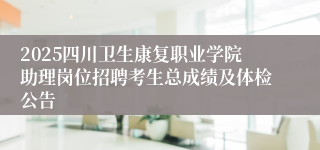 2025四川卫生康复职业学院助理岗位招聘考生总成绩及体检公告