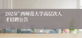 2025广西师范大学高层次人才招聘公告