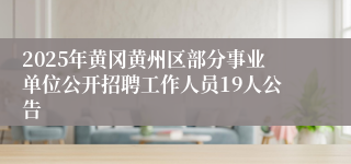 2025年黄冈黄州区部分事业单位公开招聘工作人员19人公告