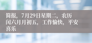 简报，7月29日星期二，农历闰六月月初五，工作愉快，平安喜乐