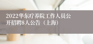 2022华东疗养院工作人员公开招聘8人公告（上海）