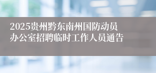 2025贵州黔东南州国防动员办公室招聘临时工作人员通告