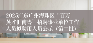2025广东广州海珠区“百万英才汇南粤”招聘事业单位工作人员拟聘用人员公示（第二批）