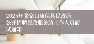 2025年张家口康保县民政局公开招聘民政服务站工作人员面试通知