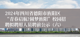2024年四川省德阳市旌阳区“青春启航?圆梦旌阳”校园招聘拟聘用人员聘前公示（六）