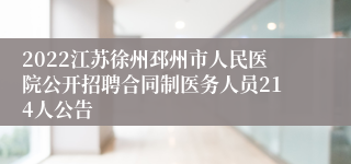 2022江苏徐州邳州市人民医院公开招聘合同制医务人员214人公告