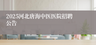 2025河北唐海中医医院招聘公告