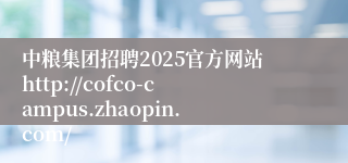 中粮集团招聘2025官方网站http://cofco-campus.zhaopin.com/