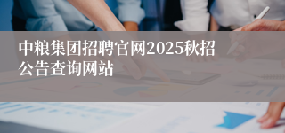 中粮集团招聘官网2025秋招公告查询网站