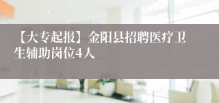 【大专起报】金阳县招聘医疗卫生辅助岗位4人
