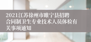 2021江苏徐州市睢宁县招聘合同制卫生专业技术人员体检有关事项通知