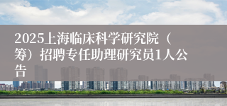 2025上海临床科学研究院（筹）招聘专任助理研究员1人公告