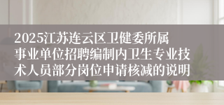 2025江苏连云区卫健委所属事业单位招聘编制内卫生专业技术人员部分岗位申请核减的说明