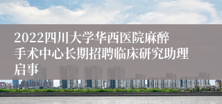 2022四川大学华西医院麻醉手术中心长期招聘临床研究助理启事