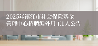 2025年镇江市社会保险基金管理中心招聘编外用工1人公告
