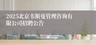 2025北京韦斯曼管理咨询有限公司招聘公告