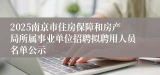 2025南京市住房保障和房产局所属事业单位招聘拟聘用人员名单公示