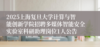 2025上海复旦大学计算与智能创新学院招聘多媒体智能安全实验室科研助理岗位1人公告