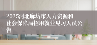 2025河北廊坊市人力资源和社会保障局招用就业见习人员公告